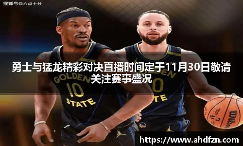 勇士与猛龙精彩对决直播时间定于11月30日敬请关注赛事盛况